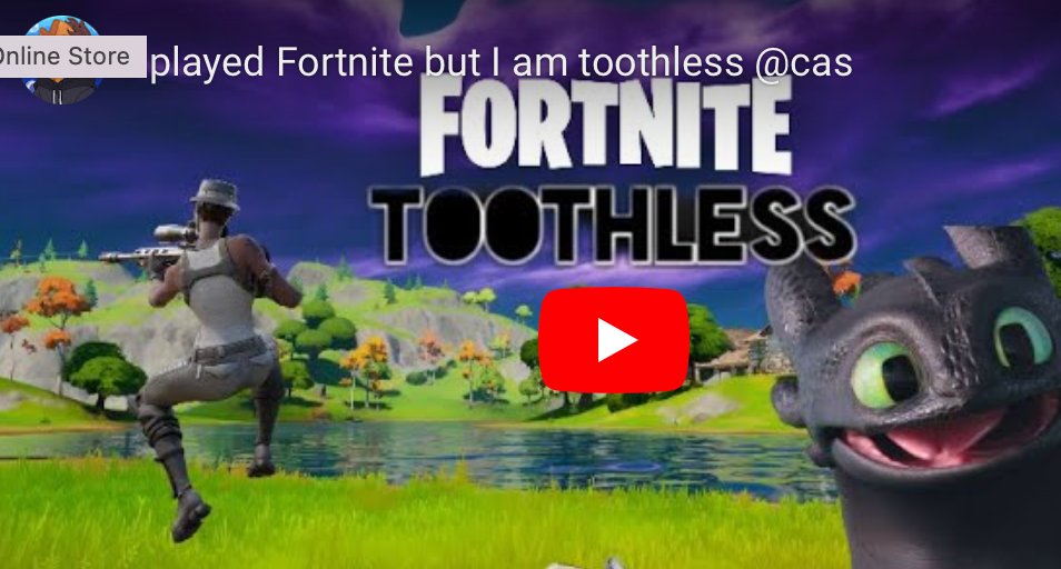 I played Fortnite but I am toothless